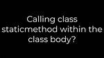 Calling Class Staticmethod Within the Class Body?