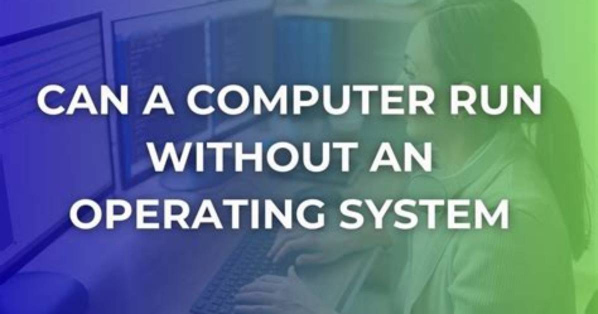 Can a Computer Work Without an Operating System?