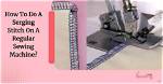 Can a Regular Sewing Machine Do Serging?