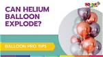 Can Helium Balloons Explode?