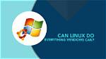 Can Linux Do Everything Windows Can?