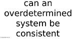 Can Overdetermined System Be Consistent?