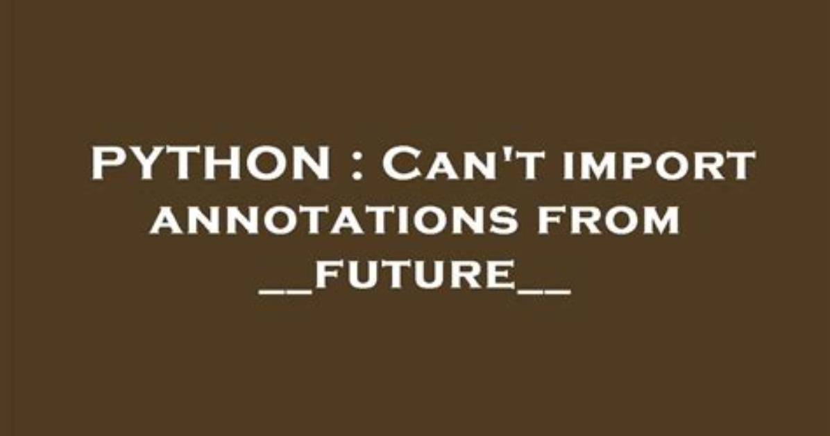 Can't Import Annotations from __Future__
