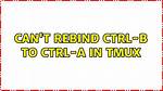 Can't Rebind Ctrl-B to Ctrl-a in Tmux