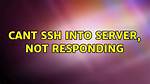 Can't Ssh into Server, Not Responding