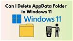 Can We Delete Appdata Folder in Windows 10?