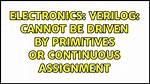 Cannot Be Driven by Primitives or Continuous Assignment
