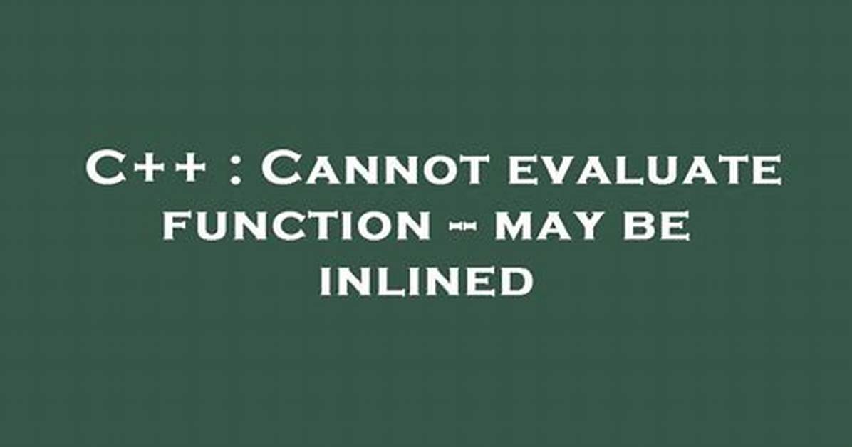 Cannot Evaluate Function -- May Be Inlined