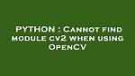 Cannot Find Module Cv2 When Using Opencv