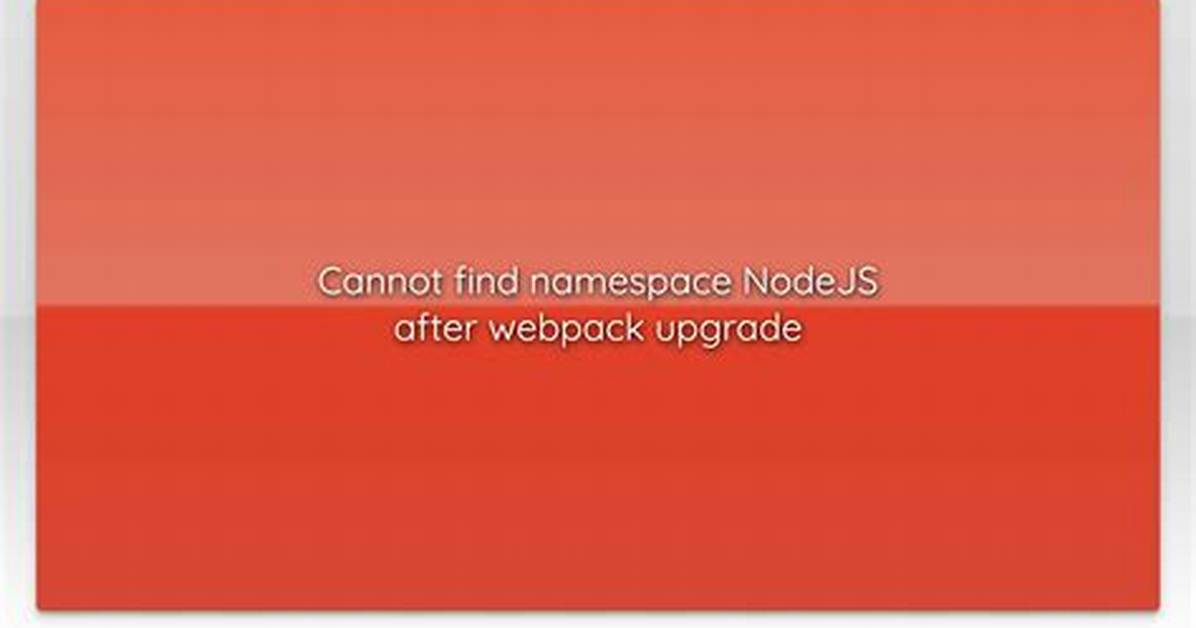 Cannot Find Namespace Nodejs After Webpack Upgrade