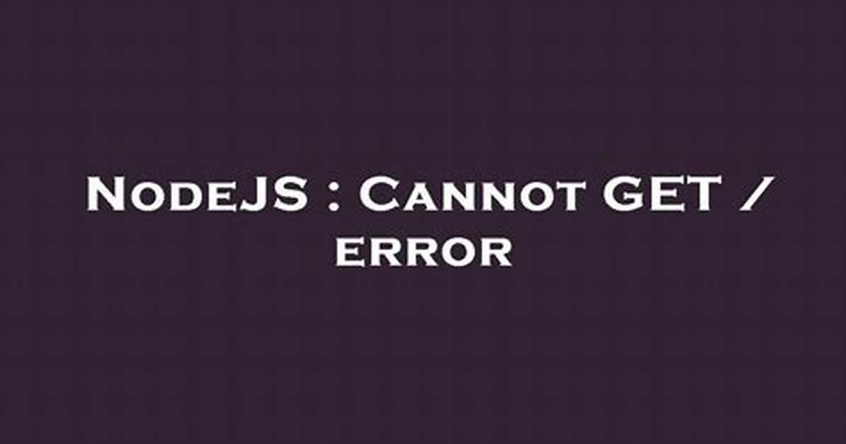 Cannot Get / Nodejs Error
