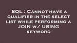 Cannot Have a Qualifier in the Select List While Performing a Join W/ Using Keyword