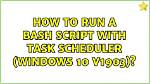 Cannot Run Bash Script from Task Scheduler with Windows 1607