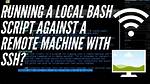 Cannot Run Local Bash Script on Remote System with Ssh -Tt