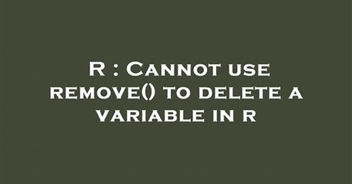 Cannot Use Remove() to Delete a Variable in R [Duplicate]