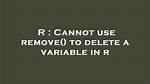 Cannot Use Remove() to Delete a Variable in R [Duplicate]