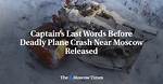 Captain’s Last Words Before Deadly Plane Crash Near Moscow Released
