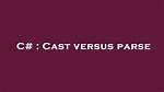 Cast Versus Parse