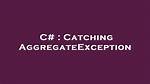 Catching Aggregateexception