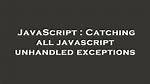 Catching All Javascript Unhandled Exceptions