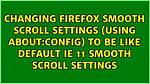 Changing Firefox Smooth Scroll Settings (Using About: Config) to Be Like Default Ie 11 Smooth Scroll Settings