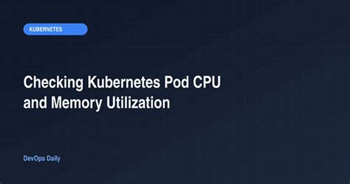 Checking Kubernetes Pod Cpu and Memory