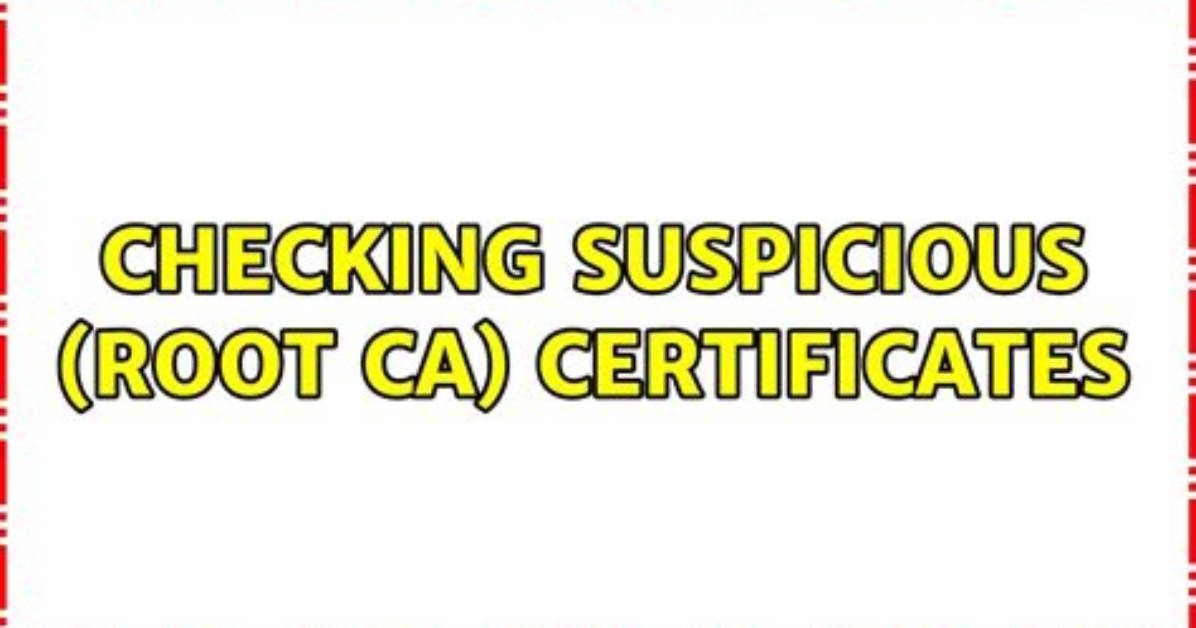Checking Suspicious (Root Ca) Certificates