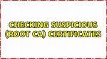 Checking Suspicious (Root Ca) Certificates
