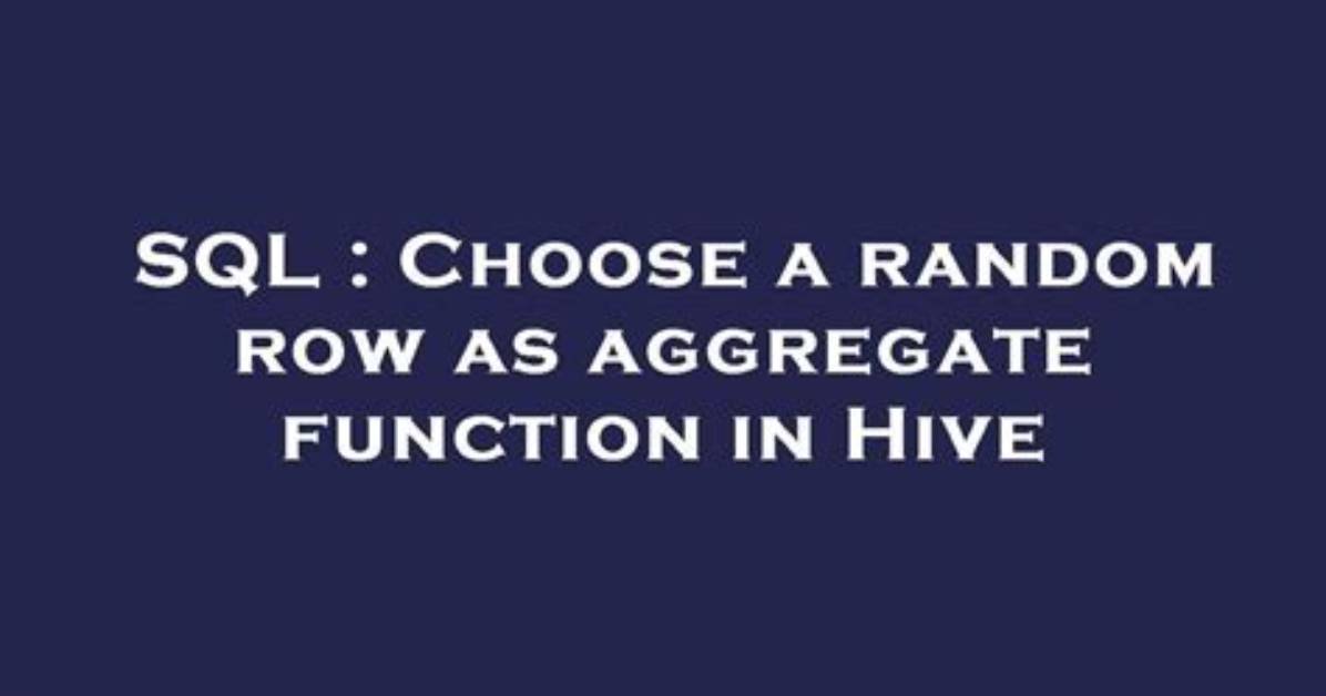 Choose a Random Row as Aggregate Function in Hive