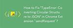 Chrome Sendrequest Error: Typeerror: Converting Circular Structure to Json
