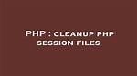 Cleanup Php Session Files