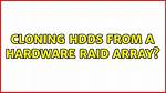 Cloning Hdds from a Hardware Raid Array?