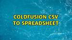 Coldfusion Csv to Spreadsheet