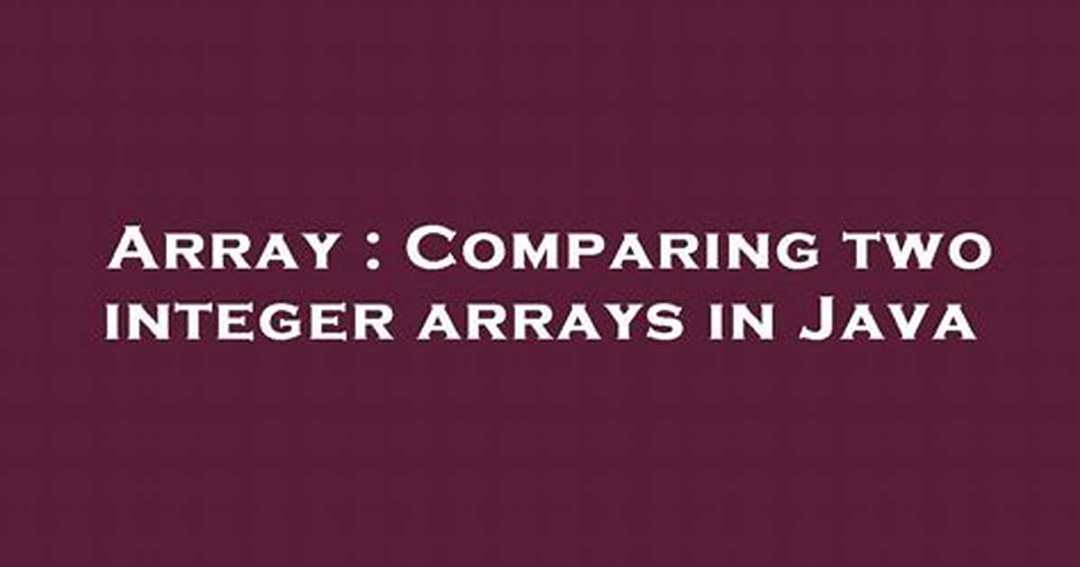 Comparing Two Integer Arrays in Java