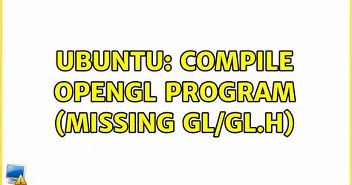 Compile Opengl Program (Missing Gl/Gl. H)