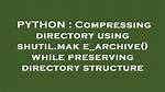 Compressing Directory Using Shutil. Make_Archive() While Preserving Directory Structure