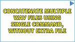 Concatenate Multiple Wav Files Using Single Command, Without Extra File