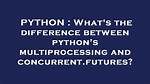 Concurrent. Futures vs Multiprocessing in Python 3