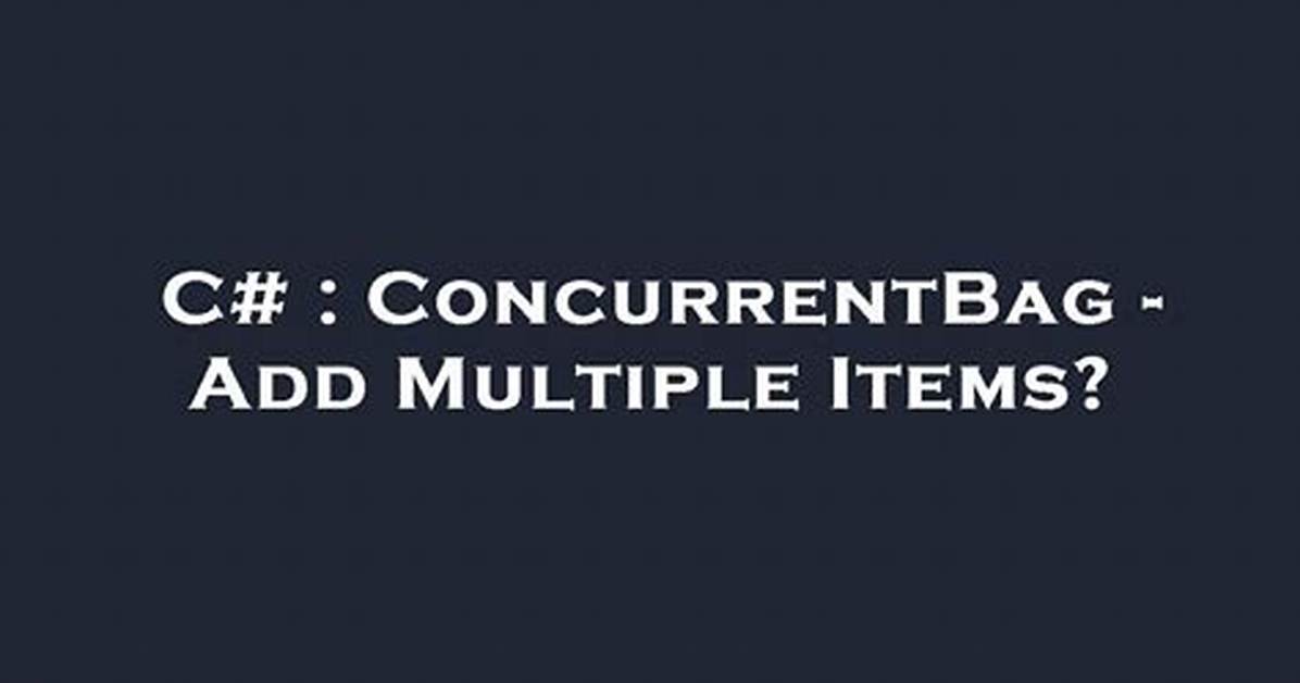 Concurrentbag - Add Multiple Items?