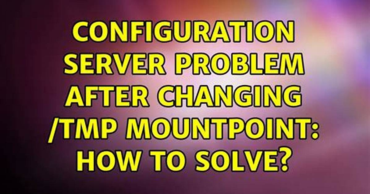 Configuration Server Problem After Changing /Tmp Mountpoint: How to Solve?