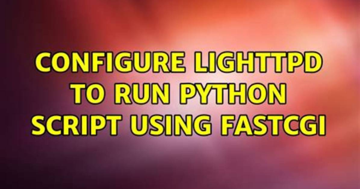 Configure Lighttpd to Run Python Script Using Fastcgi