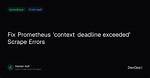 Context Deadline Exceeded - Prometheus