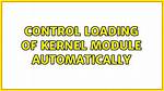 Control Loading of Kernel Module Automatically