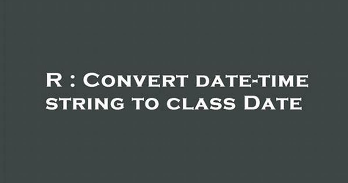 Convert Date-Time String to Class Date