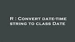 Convert Date-Time String to Class Date