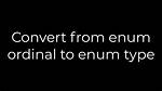 Convert from Enum Ordinal to Enum Type