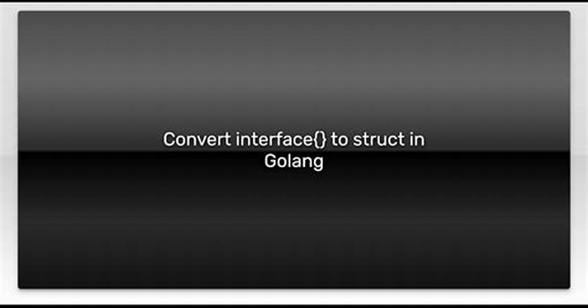 Convert Interface to Struct