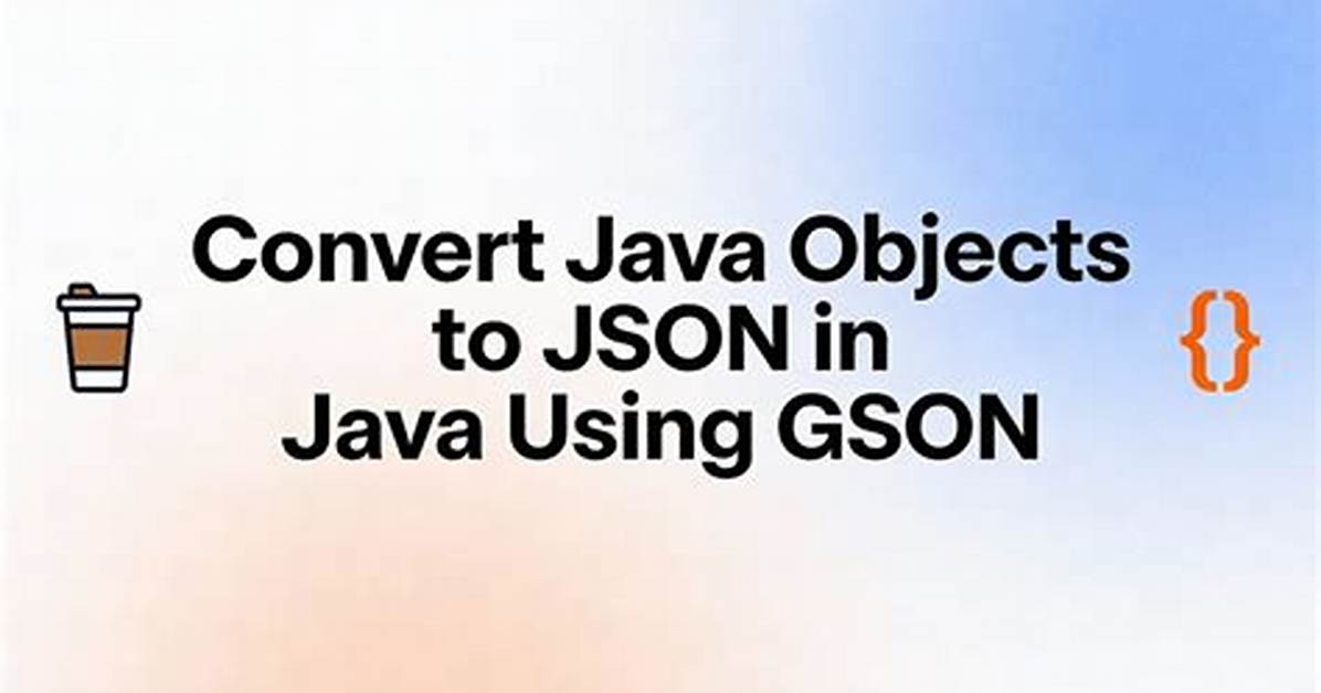 Convert Java Objects to Json Strings Using Gson