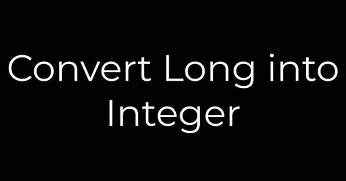 Convert Long into Integer