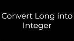 Convert Long into Integer